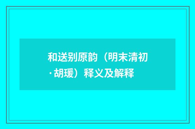 和送别原韵（明末清初·胡瑗）释义及解释