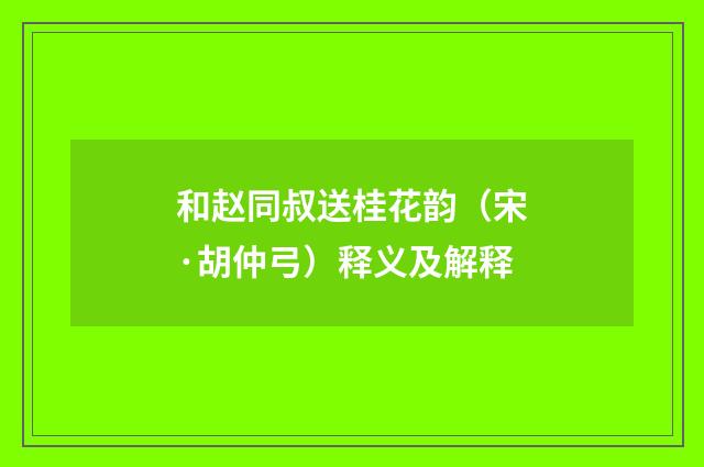 和赵同叔送桂花韵(宋·胡仲弓)释义及解释