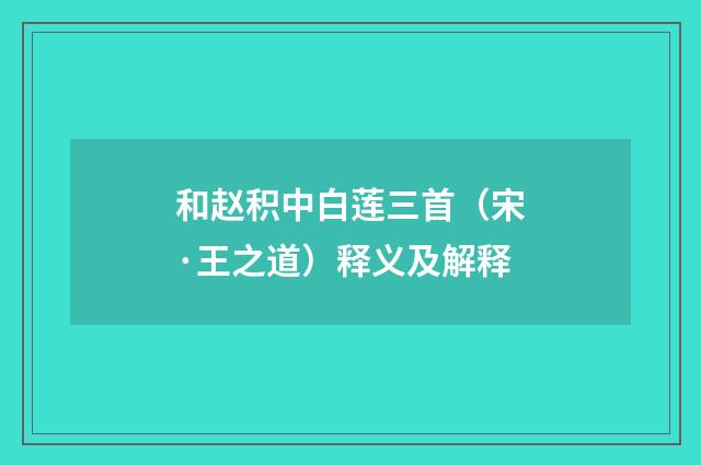 和赵积中白莲三首（宋·王之道）释义及解释