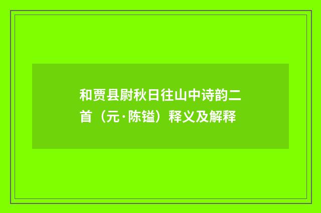 和贾县尉秋日往山中诗韵二首（元·陈镒）释义及解释