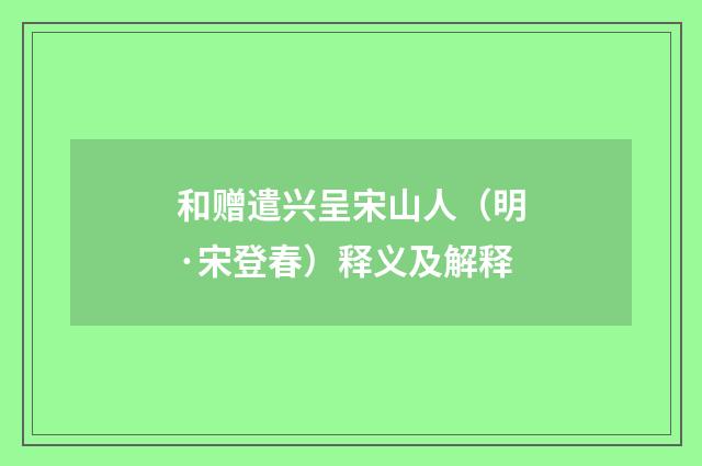 和赠遣兴呈宋山人（明·宋登春）释义及解释