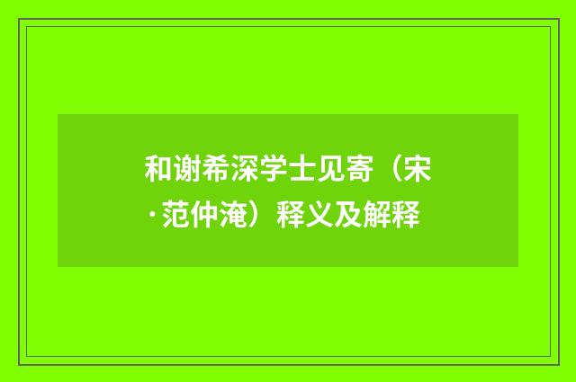 和谢希深学士见寄（宋·范仲淹）释义及解释