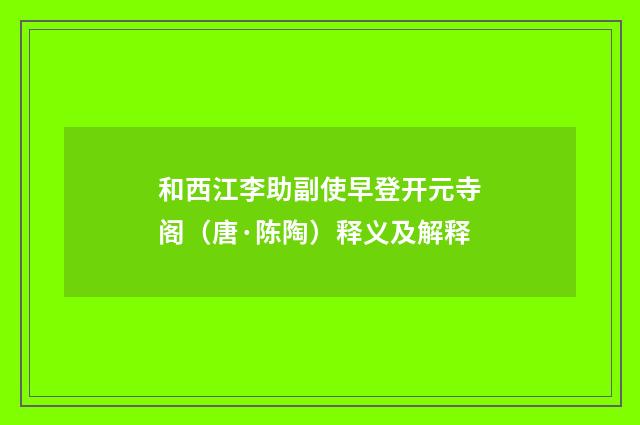 和西江李助副使早登开元寺阁（唐·陈陶）释义及解释