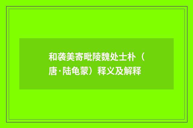 和袭美寄毗陵魏处士朴（唐·陆龟蒙）释义及解释