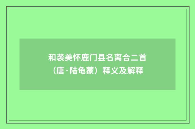 和袭美怀鹿门县名离合二首（唐·陆龟蒙）释义及解释