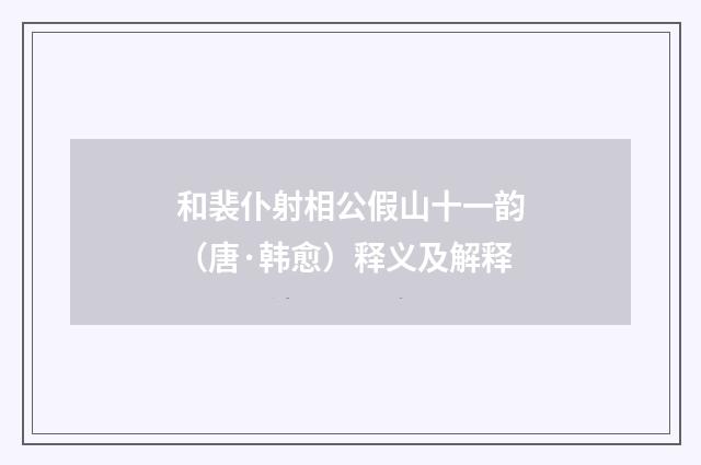 和裴仆射相公假山十一韵（唐·韩愈）释义及解释