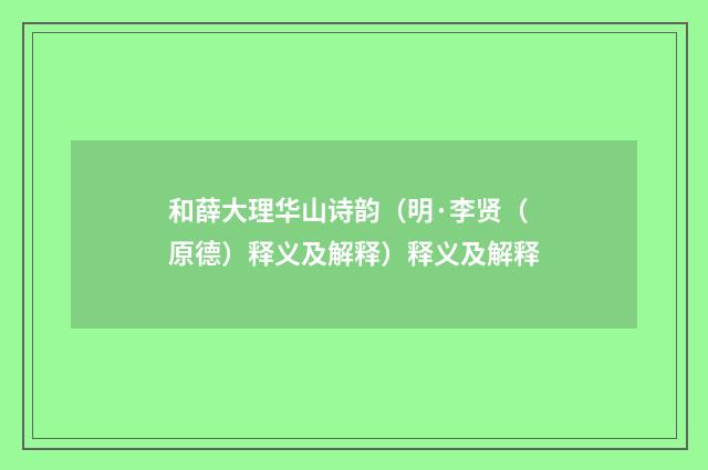 和薛大理华山诗韵（明·李贤（原德）释义及解释）释义及解释