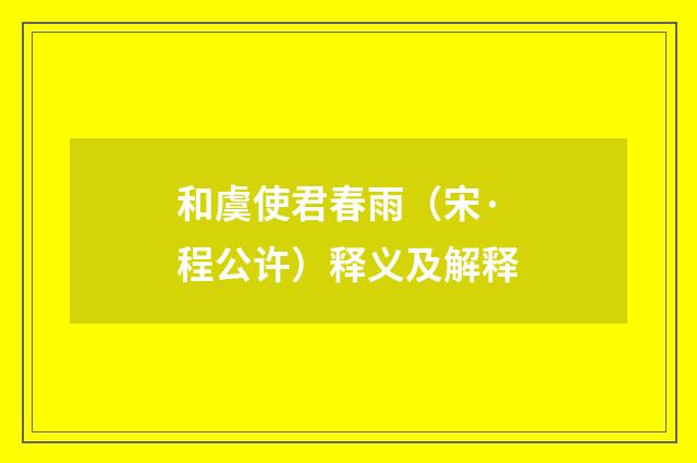 和虞使君春雨（宋·程公许）释义及解释