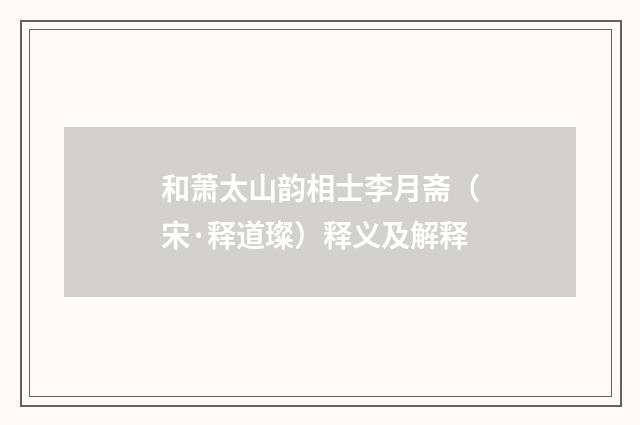 和萧太山韵相士李月斋（宋·释道璨）释义及解释