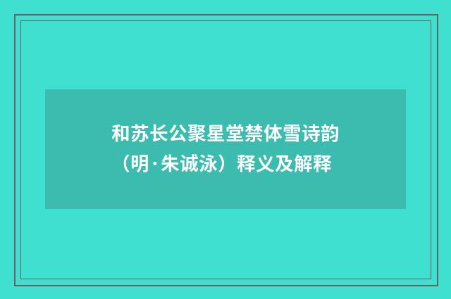 和苏长公聚星堂禁体雪诗韵（明·朱诚泳）释义及解释