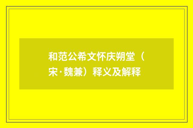 和范公希文怀庆朔堂（宋·魏兼）释义及解释