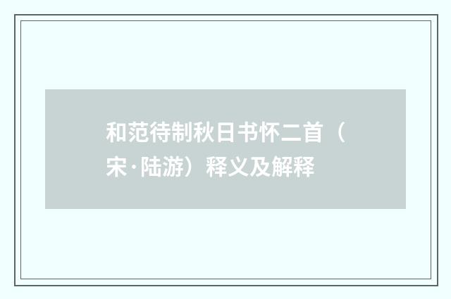 和范待制秋日书怀二首（宋·陆游）释义及解释
