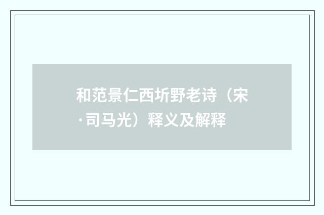 和范景仁西圻野老诗（宋·司马光）释义及解释
