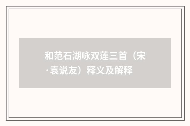和范石湖咏双莲三首（宋·袁说友）释义及解释