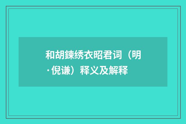和胡鍊绣衣昭君词（明·倪谦）释义及解释