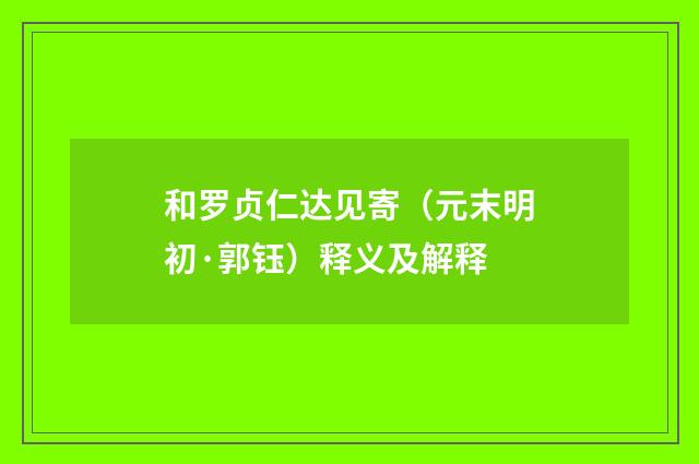 和罗贞仁达见寄（元末明初·郭钰）释义及解释