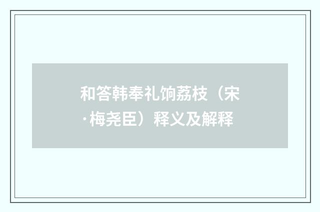 和答韩奉礼饷荔枝（宋·梅尧臣）释义及解释
