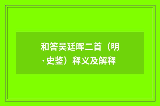 和答吴廷晖二首（明·史鉴）释义及解释