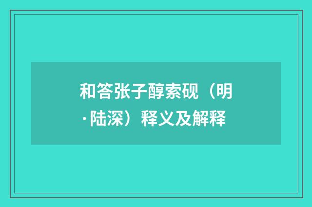 和答张子醇索砚（明·陆深）释义及解释