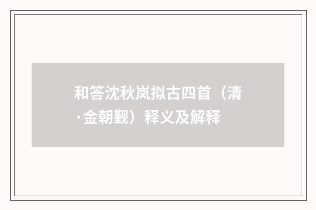 和答沈秋岚拟古四首（清·金朝觐）释义及解释