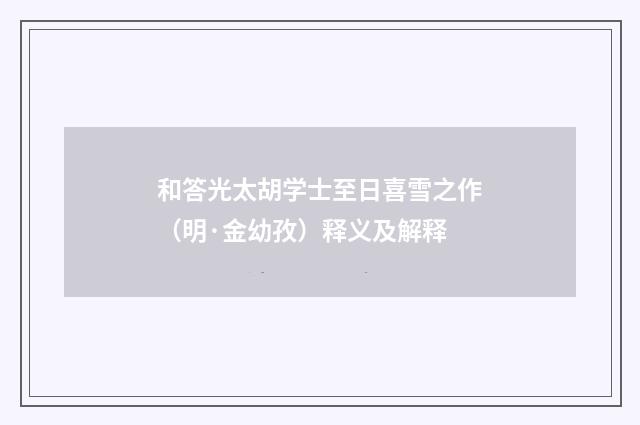 和答光太胡学士至日喜雪之作（明·金幼孜）释义及解释