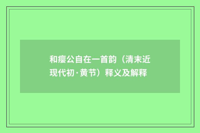 和瘿公自在一首韵（清末近现代初·黄节）释义及解释
