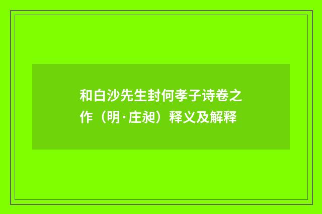 和白沙先生封何孝子诗卷之作（明·庄昶）释义及解释