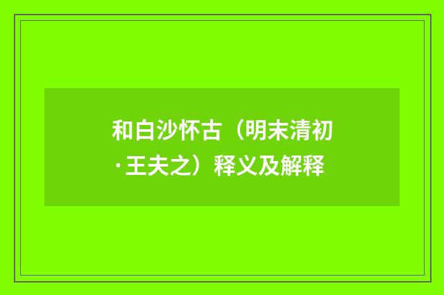 和白沙怀古（明末清初·王夫之）释义及解释