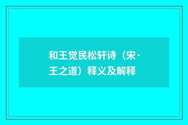 和王觉民松轩诗（宋·王之道）释义及解释