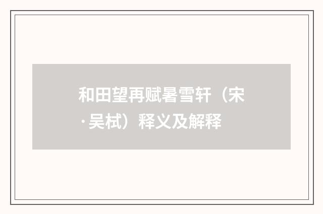 和田望再赋暑雪轩（宋·吴栻）释义及解释