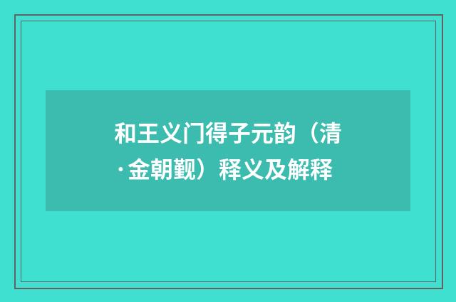 和王义门得子元韵（清·金朝觐）释义及解释