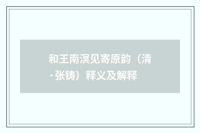 和王南溟见寄原韵（清·张铸）释义及解释