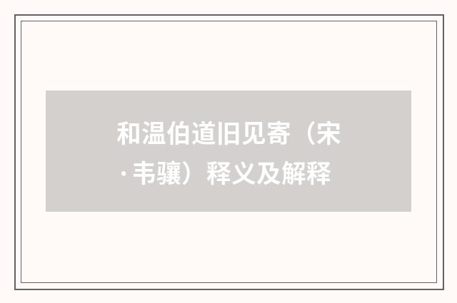 和温伯道旧见寄（宋·韦骧）释义及解释