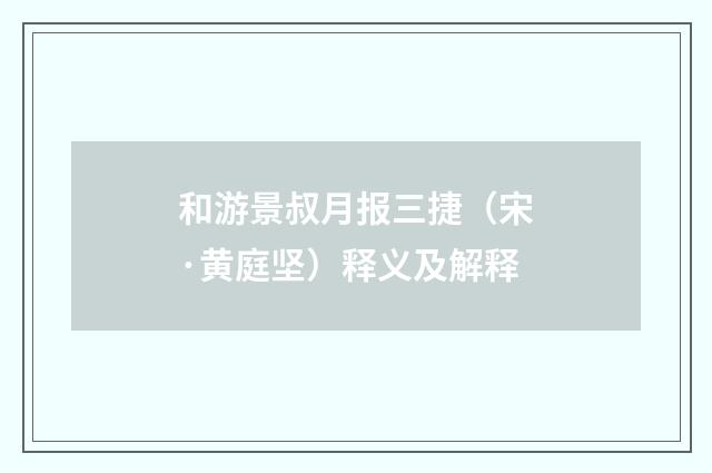 和游景叔月报三捷（宋·黄庭坚）释义及解释