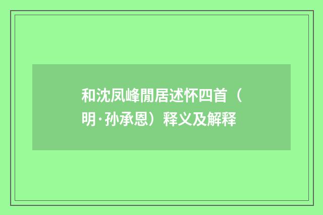 和沈凤峰閒居述怀四首（明·孙承恩）释义及解释