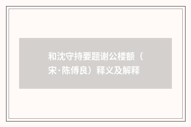 和沈守持要题谢公楼额（宋·陈傅良）释义及解释