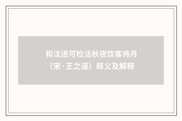 和沈进可检法秋夜饮客待月(宋·王之道)释义及解释