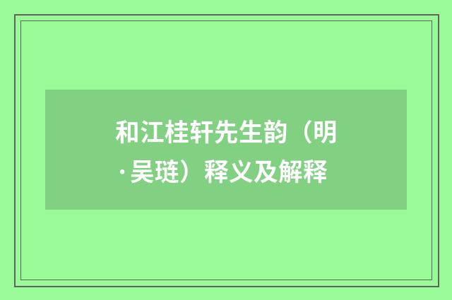 和江桂轩先生韵（明·吴琏）释义及解释