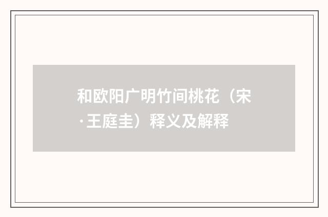 和欧阳广明竹间桃花（宋·王庭圭）释义及解释
