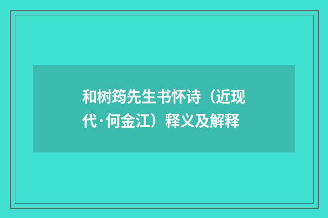 和树筠先生书怀诗（近现代·何金江）释义及解释