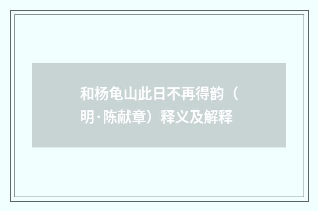 和杨龟山此日不再得韵（明·陈献章）释义及解释