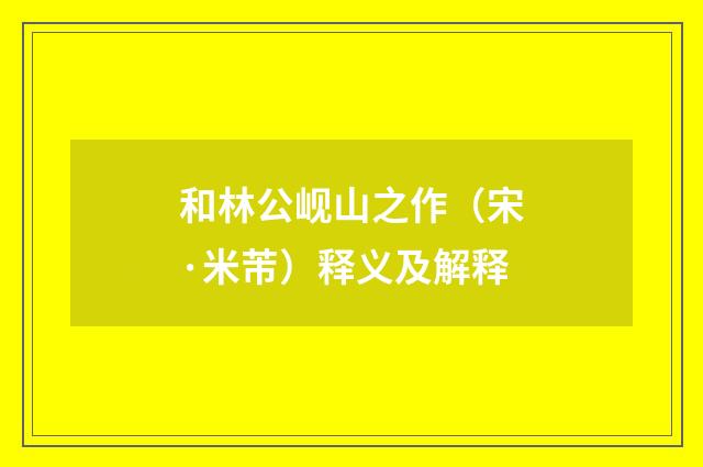 和林公岘山之作（宋·米芾）释义及解释