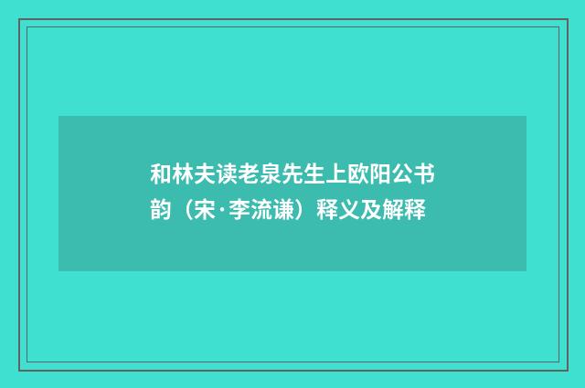和林夫读老泉先生上欧阳公书韵（宋·李流谦）释义及解释