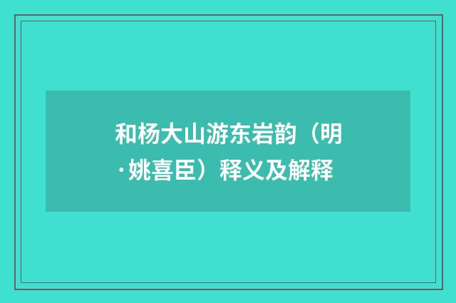 和杨大山游东岩韵（明·姚喜臣）释义及解释