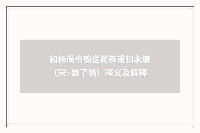 和杨尚书韵送蔺恭甫归永康（宋·魏了翁）释义及解释