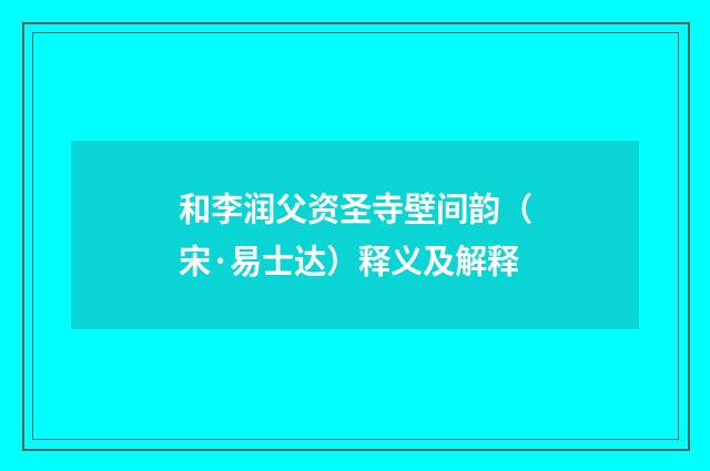 和李润父资圣寺壁间韵（宋·易士达）释义及解释