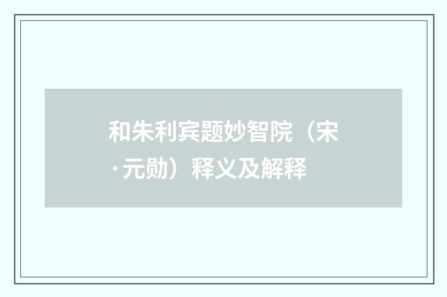 和朱利宾题妙智院（宋·元勋）释义及解释