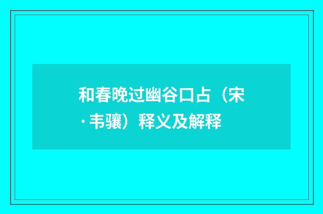 和春晚过幽谷口占（宋·韦骧）释义及解释