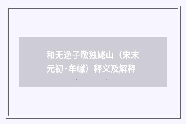 和无逸子敬独姥山（宋末元初·牟巘）释义及解释
