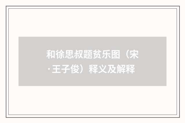 和徐思叔题贫乐图(宋·王子俊)释义及解释